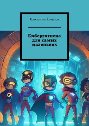 обложка книги Кибергигиена для самых маленьких автора Константин Саматов