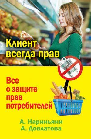 обложка книги Клиент всегда прав. Все о защите прав потребителей в России автора Алена Нариньяни