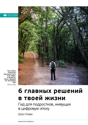 обложка книги Ключевые идеи книги: 6 главных решений в твоей жизни. Гид для подростков, живущих в цифровую эпоху. Шон Кови автора М. Иванов