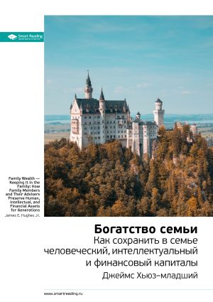 обложка книги Ключевые идеи книги: Богатство семьи. Как сохранить в семье человеческий, интеллектуальный и финансовый капиталы. Джеймс Хьюз–младший автора М. Иванов