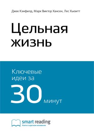 обложка книги Ключевые идеи книги: Цельная жизнь. Джек Кэнфилд, Марк Виктор Хансен, Лес Хьюитт автора М. Иванов