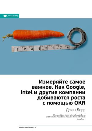 обложка книги Ключевые идеи книги: Измеряйте самое важное. Как Google, Intel и другие компании добиваются роста с помощью OKR. Джон Дорр автора М. Иванов