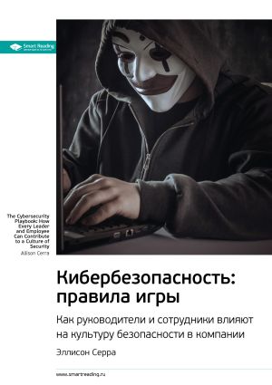 обложка книги Ключевые идеи книги: Кибербезопасность: правила игры. Как руководители и сотрудники влияют на культуру безопасности в компании. Эллисон Серра автора М. Иванов