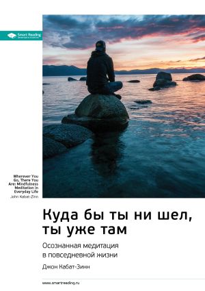 обложка книги Ключевые идеи книги: Куда бы ты ни шел, ты уже там. Осознанная медитация в повседневной жизни. Джон Кабат-Зинн автора М. Иванов