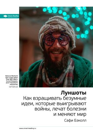обложка книги Ключевые идеи книги: Луншоты. Как взращивать безумные идеи, которые выигрывают войны, лечат болезни и меняют мир. Сафи Бэколл автора М. Иванов