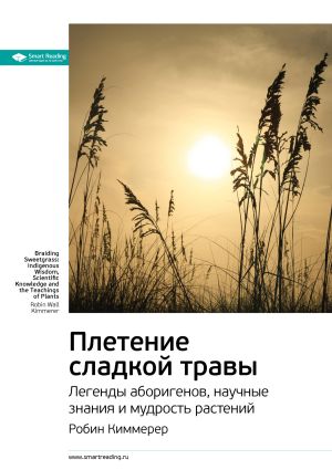 обложка книги Ключевые идеи книги: Плетение сладкой травы. Легенды аборигенов, научные знания и мудрость растений. Робин Киммерер автора М. Иванов