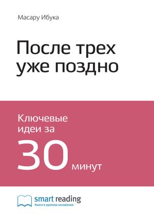 обложка книги Ключевые идеи книги: После трёх уже поздно. Масару Ибука автора М. Иванов