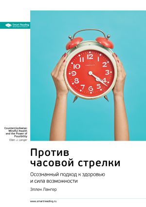обложка книги Ключевые идеи книги: Против часовой стрелки. Осознанный подход к здоровью и сила возможности. Эллен Лангер автора М. Иванов