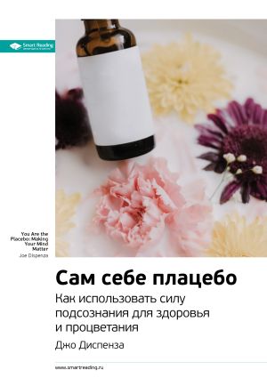 обложка книги Ключевые идеи книги: Сам себе плацебо. Как использовать силу подсознания для здоровья и процветания. Джо Диспенза автора М. Иванов