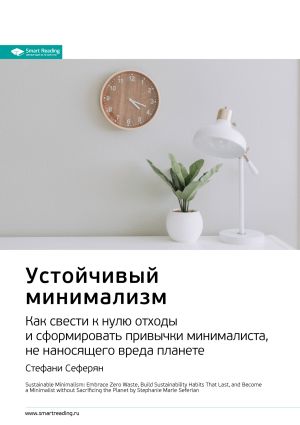 обложка книги Ключевые идеи книги: Устойчивый минимализм. Как свести к нулю отходы и сформировать привычки минималиста, не наносящего вреда планете. Стефани Сеферян автора М. Иванов