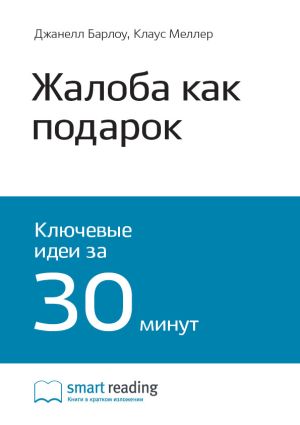 обложка книги Ключевые идеи книги: Жалоба как подарок. Обратная связь с клиентом – инструмент маркетинговой стратегии. Джанелл Барлоу, Клаус Меллер автора М. Иванов