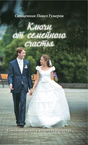 обложка книги Ключи от семейного счастья: Семейная жизнь в вопросах и ответах автора Павел Гумеров