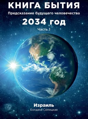 обложка книги Книга бытия. Предсказание будущего человечества 2034 год. Часть 1 автора Богдана Семецкая