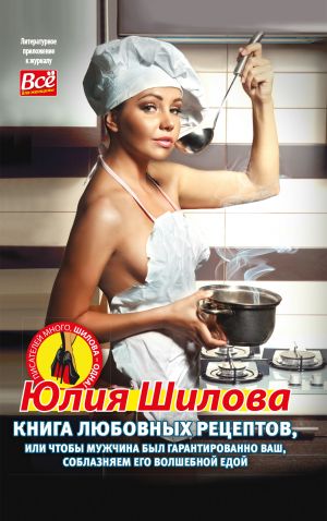 обложка книги Книга любовных рецептов, или Чтобы мужчина был гарантированно ваш, соблазняем его волшебной едой автора Юлия Шилова
