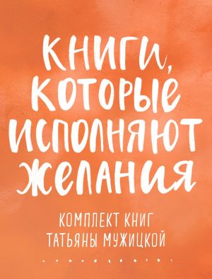 обложка книги Книги, которые исполняют желания. Комплект книг Татьяны Мужицкой автора Татьяна Мужицкая