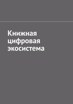 обложка книги Книжная цифровая экосистема автора Антон Шадура