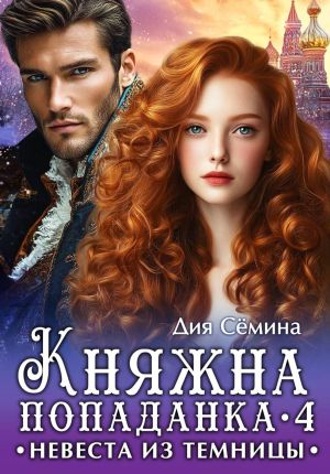 обложка книги Княжна попаданка 4. Невеста из темницы автора Дия Сёмина