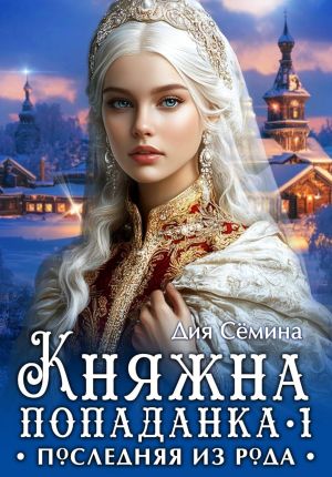 обложка книги Княжна попаданка. Последняя из рода автора Дия Сёмина