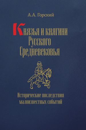 обложка книги Князья и княгини Русского Средневековья. Исторические последствия малоизвестных событий автора Антон Горский