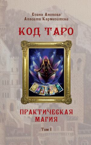 обложка книги Код Таро и Практическая Магия. Том I автора Анасита Кармелитски