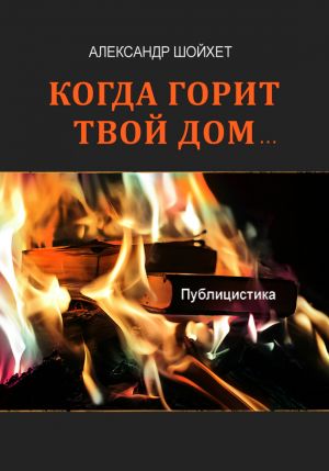 обложка книги Когда горит твой дом… (сборник) автора Александр Шойхет