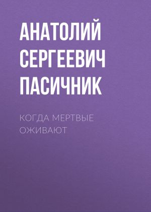 обложка книги Когда мертвые оживают автора Анатолий Пасичник
