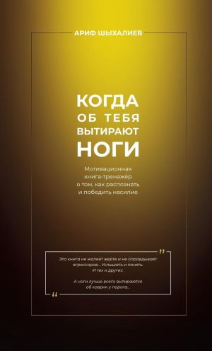 обложка книги Когда об тебя вытирают ноги. Мотивационная книга-тренажёр о том, как распознать и победить насилие автора Ариф Шыхалиев