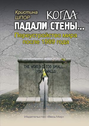 обложка книги Когда падали стены… Переустройство мира после 1989 года автора Кристина Шпор