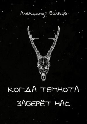 обложка книги Когда темнота заберёт нас. Сборник рассказов автора Александр Волков