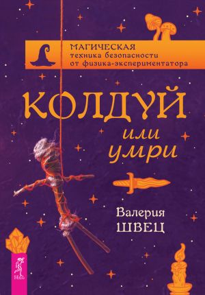 обложка книги Колдуй или умри. Магическая техника безопасности от физика-экспериментатора автора Валерия Швец