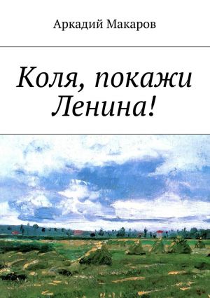 обложка книги Коля, покажи Ленина! автора Аркадий Макаров