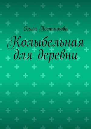 обложка книги Колыбельная для деревни автора Ольга Постникова