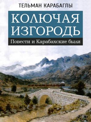 обложка книги Колючая изгородь: повести и Карабахские были автора Тельман Карабаглы