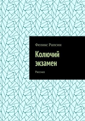 обложка книги Колючий экзамен. Рассказ автора Феликс Рапсин