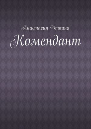 обложка книги Комендант автора Анастасия Уткина