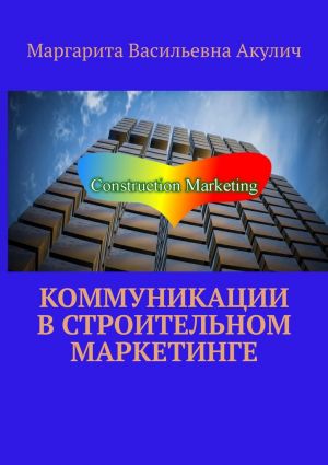 обложка книги Коммуникации в строительном маркетинге автора Маргарита Акулич