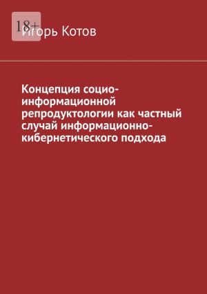 обложка книги Концепция социо-информационной репродуктологии как частный случай информационно-кибернетического подхода автора Игорь Котов