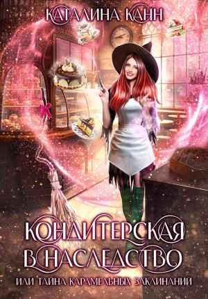 обложка книги Кондитерская в наследство, или Тайна карамельных заклинаний автора Каталина Канн