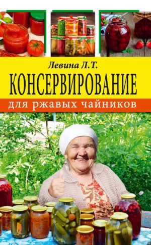 обложка книги Консервирование для ржавых чайников автора Любовь Левина