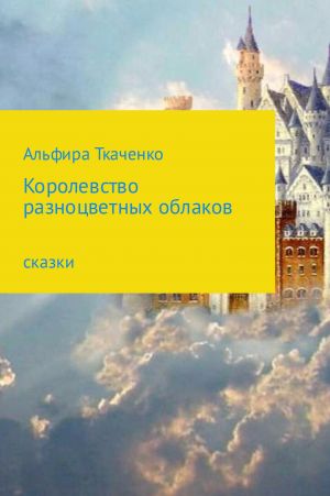 обложка книги Королевство разноцветных облаков автора Альфира Ткаченко