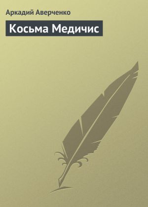 обложка книги Косьма Медичис автора Аркадий Аверченко