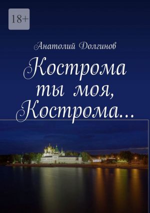 обложка книги Кострома ты моя, Кострома… автора Анатолий Долгинов