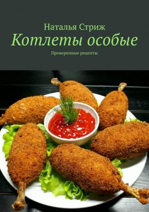 обложка книги Котлеты особые. Проверенные рецепты автора Наталья Стриж