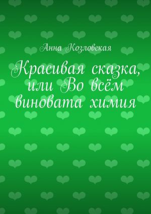 обложка книги Красивая сказка, или Во всём виновата химия автора Анна Козловская