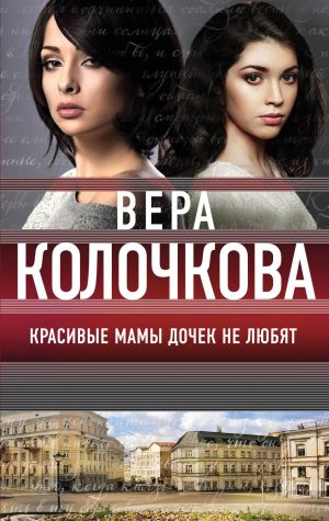 обложка книги Красивые мамы дочек не любят автора Вера Колочкова