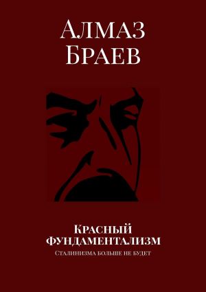 обложка книги Красный фундаментализм. Сталинизма больше не будет автора Алмаз Браев