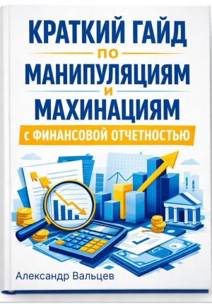 обложка книги Краткий гайд по манипуляциям и махинациям с финансовой отчетностью автора Александр Вальцев