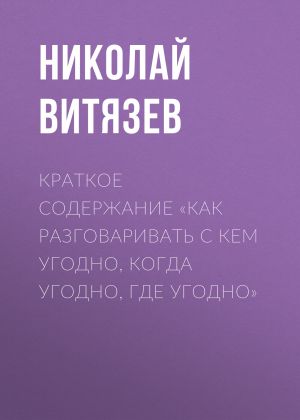 обложка книги Краткое содержание «Как разговаривать с кем угодно, когда угодно, где угодно» автора Николай Витязев