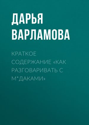 обложка книги Краткое содержание «Как разговаривать с м*даками» автора Дарья Варламова