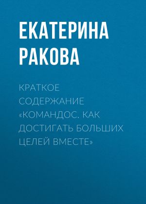 обложка книги Краткое содержание «Командос. Как достигать больших целей вместе» автора Екатерина Ракова